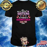 Only The Best Sisters Get Promoted To Godmother 2021 Loading shirt