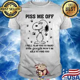 Piss Me Off I Will Slap You So Hard Even Google Won’t Be Able To Find You Snoopy Shirt