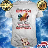 Please Don't Be Rude To Me Because My Rude Will Outrude Your Rude And I'll Make You Cry Rooster Watercolor shirt