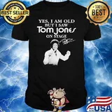 Yes I Am Old But I Saw Tom Jones On Stage Signature Shirt