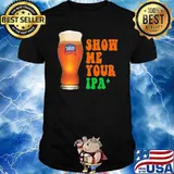 Show Me You Ipa Beer Shirt