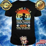 Some Girls Have Tattoos Thick Things Thin Patience And Cuss Too Much It's Me I'm Some Girls Vintage Shirt