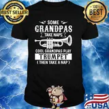 Some Grandpas Take Naps Cool Grandpas Play Trumpet Then Take A Nap Shirt