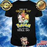 Some Of Us Grew Up Pokemon The Cool Ones Still Do Shirt