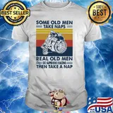 Some Old Men Take Naps Real Old Men Go Superbike Racing The Take A Nap Vintage Shirt
