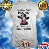 Sometime I Get Moo-Dy Then I Realize I'm Just Hey-Ngry Cow Shirt