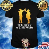 Teachers We Get The Job Done Shirt