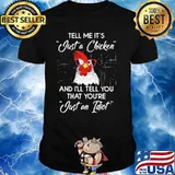 Tell Me It's Just A Chicken And I'll Tell You That You're Just An Idiot Rooster Shirt