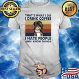 That's What I Do I Drink Coffee I Hate People And I Know Things Dog Vintage Shirt