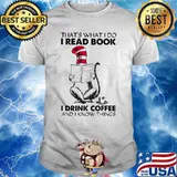 That’s What I Do I Read Book I Drink Coffee And I Know Things Dr Seuss Shirt