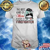 The Best Kind Of Mom Raises A Firefighter Shirt