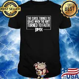 The Curse Turned To Grace When The Hirt Turned To Faith Dmx Quote Shirt
