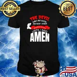 The devil saw me with my head down and thought hed won until I say amen shirt