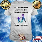 The Lovve Between Mom And Son Knows No Distance I Love You Mom Shirt