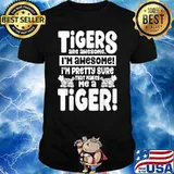 Tigers Are Awesome That Makes Me a Tiger Shirt