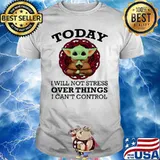 Today I Will Not Stress Over Things I Can’t Control Baby Yoda Yoga Shirt