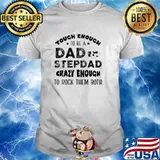 Tough enough to be a dad and stepdad crazy enough to rock them both shirt