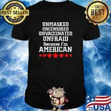Unmasked Uncensored Unvaccinated Unafraid Because I'm American Shirt