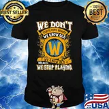 We Don’t Stop Playing Because We Grow Old We Stop Playing Shirt