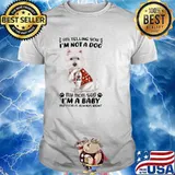 West Highland White Terrier I’m Telling You I’m Not A Dog My Mom Said I’m A Baby My Mom Is Always Right Shirt