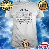 Whenever You Need A Strong Man For Something You Can Always Ask A Finnish Woman Shirt