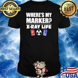 Where's My Marker X Ray Life Shirt