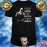 A Child Of God A Man Of Faith A Warrior Of Christ Shirt