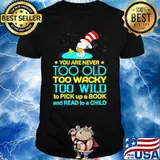 You Are Never Too Old Too Wacky Too Wild To Pick Up A Book And Read To A Child Snoopy With Woodstock Dr Seuss Shirt
