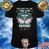 You Can't Tell Me What To Do You're Not My Patein Medical Flower Shirt