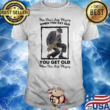 You don't stop playing when you get old Saxophonist You Get Old When You Stop Playing Shirt