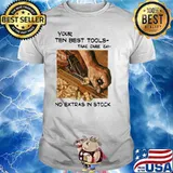 Your Ten Best Tools Take Care Em No Extras In Stock Shirt