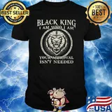 Black King I Am Who I Am Your Approval Isn't Needed Lion Shirt