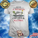 Cruising Never Underestimate A Woman Who Loves Cruises And Alcohol Shirt