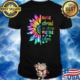 Don't Be Afraid To Show Your True Color Flower Watercolor Shirt