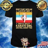 Don't Flirt With Me I Love My Wife She Is A Crazy Karate Girl She Will Shoot You Vintage Shirt