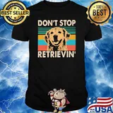 Don't Stop Retrievin' Dog Vintage Shirt