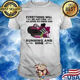 Everything Will Be Just Fine As Long As There Are Running And Wine Shirt