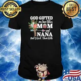 God Gifted Me Two Titles Mom and Nana Black And I Rock Them Both Flower Shirt