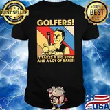 Golfers It Takes A Big Stick And A Lot Of Balls Vintage shirt