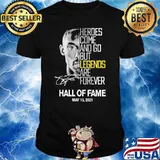Heroes come and go but legends are forever Hall Of Fame 2021 signature shirt