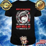 Hurt My Daughter I'm Coming For You And Hell Is Coming With Me Skull Shirt