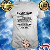 I Am A Lucky Dad I have A Freakin Awesome Daughter And I'm Proud To Be Her Dad Shirt