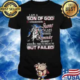 I Am A Son Of God Was Born In June When Life Tried To Break Me But Failed Shirt