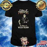 I Have A Therapist His Name Is Willie Nelson Shirt