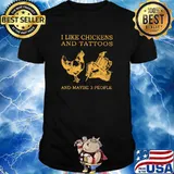 I Like Chickens And Tattoos And Maybe 3 People Shirt