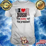 I Love Bush The P.u.s.s.y Not The President America Flag American Flag Shirt