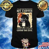 I'm Just Waiting To See If My Coffee Chooses To Use It's Power For Good Or Evil Cat Shirt