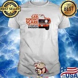 If Your Car Doesn't Scare You A Little It's Not Fast Enough Shirt