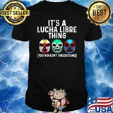 It's A Lucha Libre Thing You Wouldn't Understand Shirt