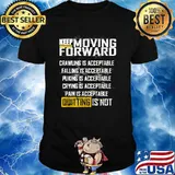 Keep Moving Forward Crawling is acceptable falling puking crying pain is acceptable quiting is not Shirt